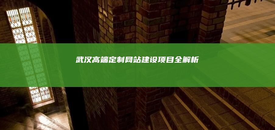 武汉高端定制网站建设项目全解析